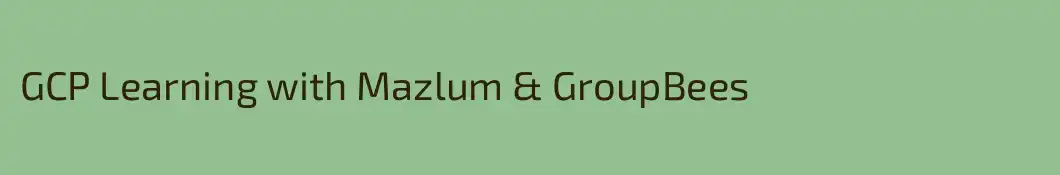 GCP Learning with Mazlum & GroupBees